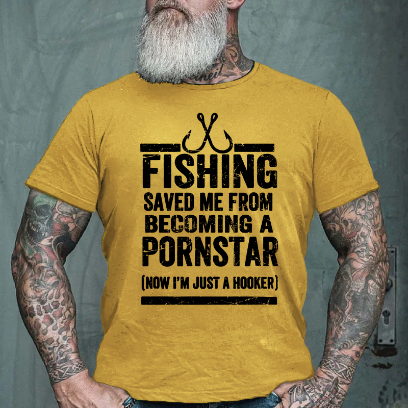 Fishing Saved Me from Being A Pornstar Now I'm Just A Hooker T-shirt