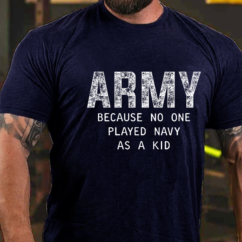 Army Because No One Played Navy As A Kid Funny Veteran T-shirt