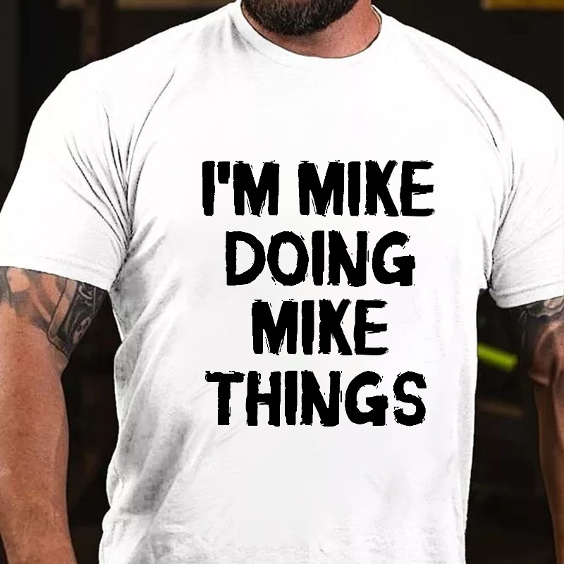 I'm Mike Doing Mike Things T-shirt