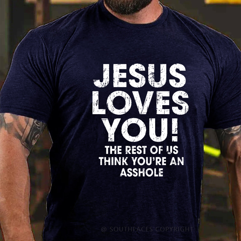 Jesus Loves You The Rest Of Us Think You're An Asshole Funny Christian T-shirt