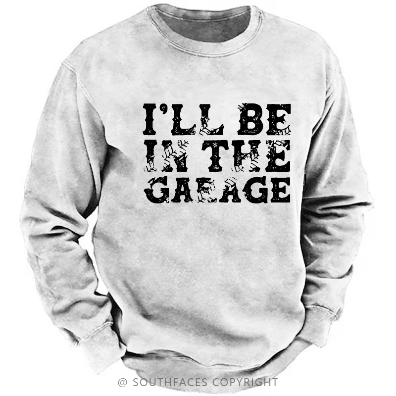 I'll Be In The Garage Sweatshirt