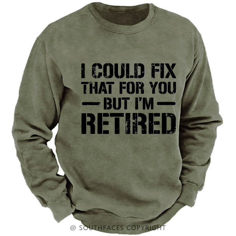 I Could Fix That For You But I'm Retired Funny Sarcastic Gift Men's Sweatshirt