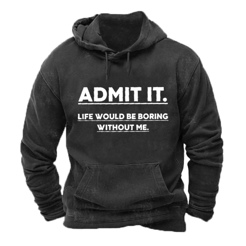 Admit It.Life Would Be Boring Without Me Hoodie