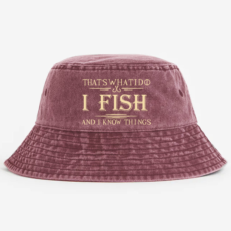 That's What I Do I Fish And I Know Things Bucket Hat
