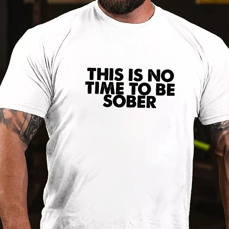 THIS IS NO TIME TO BE SOBER T-shirt