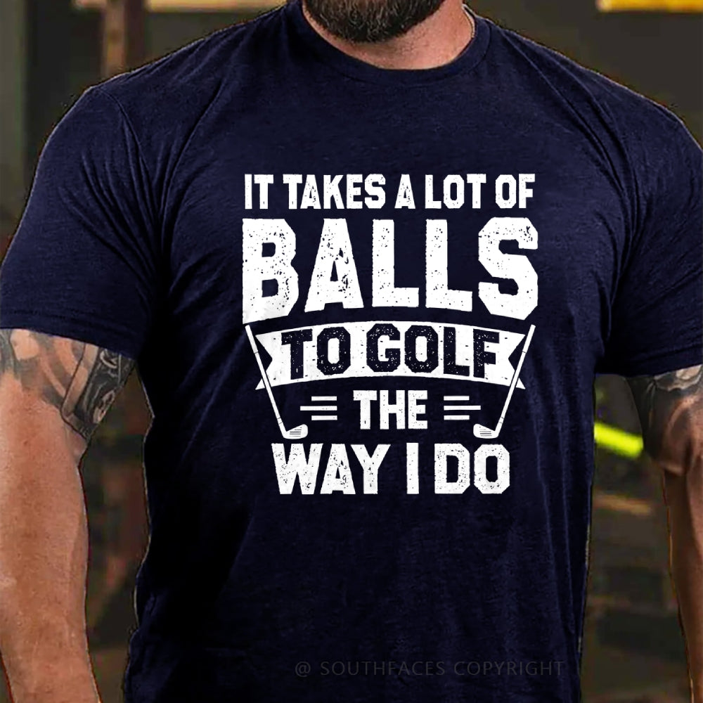 It Takes A Lot Of Balls To Golf The Why I Do T-shirt