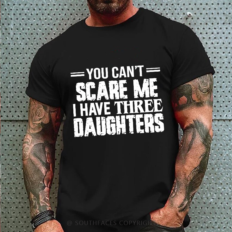You Can't Scare Me I Have Three Daughters T-shirt