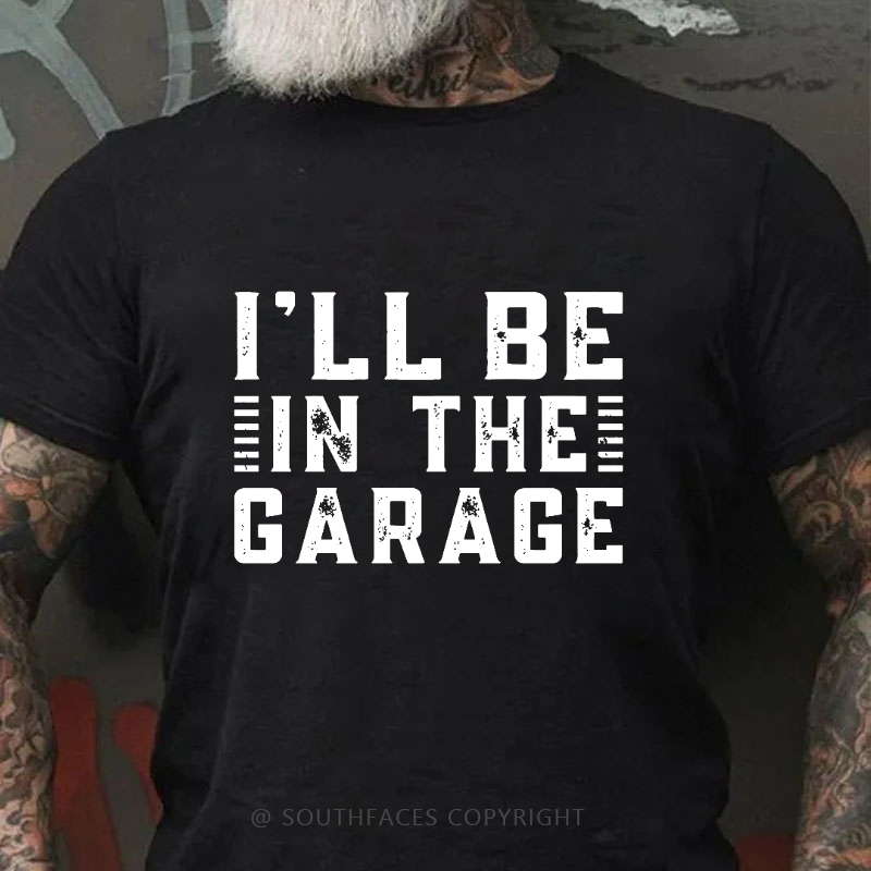 I'll Be In The Garage T-shirt