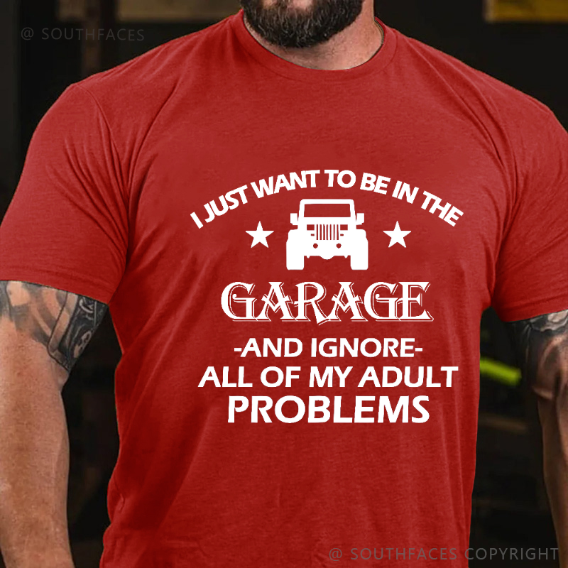 I Just Want To Be In The Garage And Ignore All Of My Adult Problems T-shirt