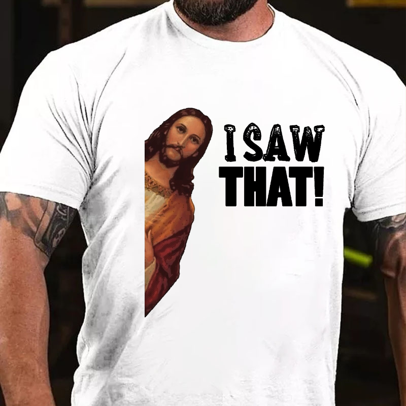 I Saw That Jesus Print Funny T-shirt