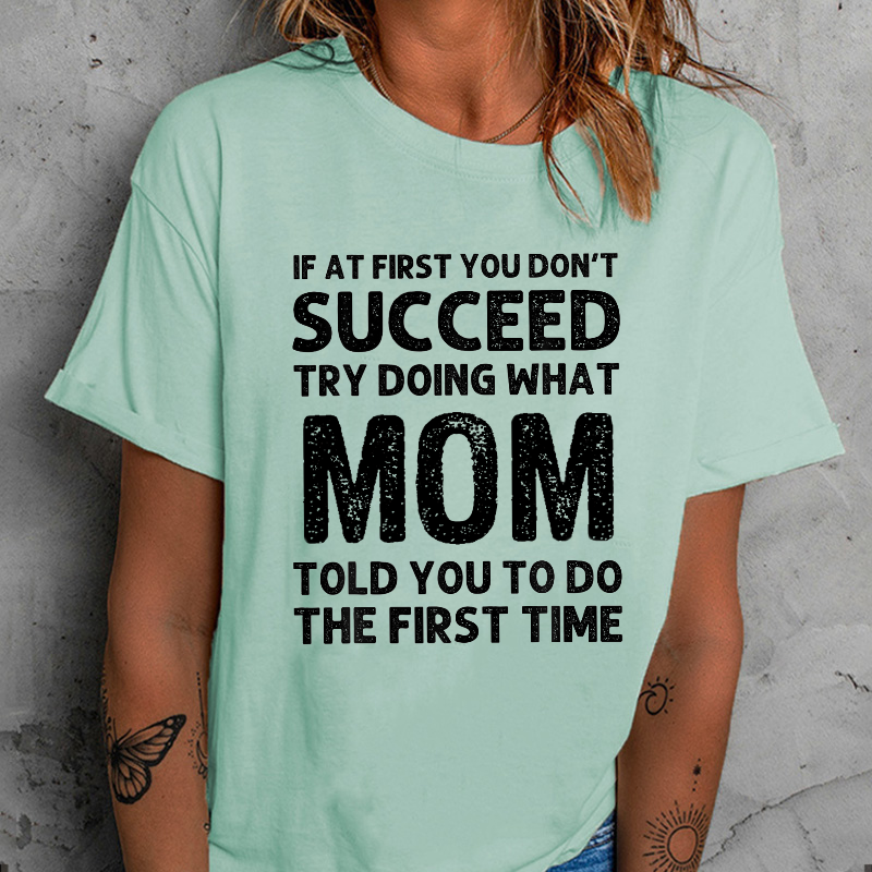 If At First You Don't Succeed Try Doing What Mom Told You To Do T-shirt