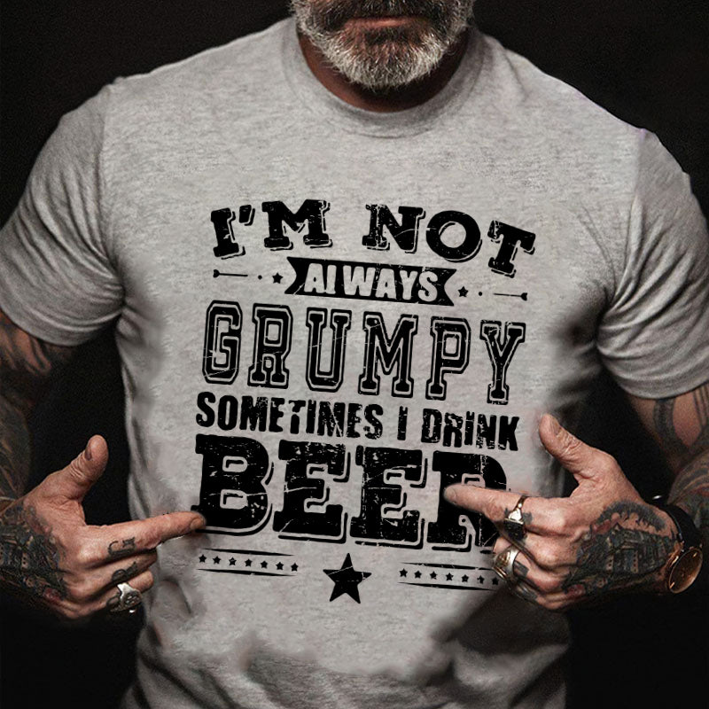 I'm Not Always Grumpy Sometimes I Drink Beer T-shirt