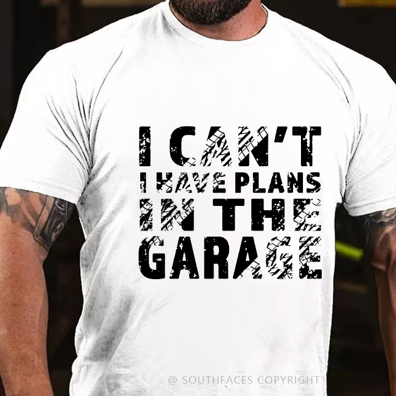 I Can't I Have Plans In The Garage T-shirt