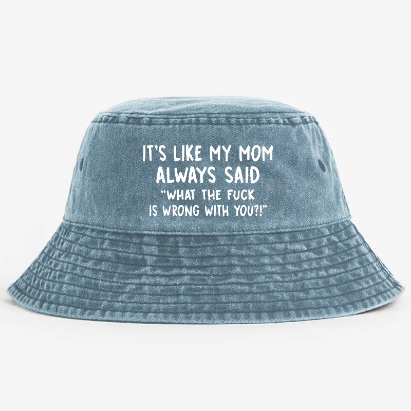 It's Like My Mom Always Said Bucket Hat