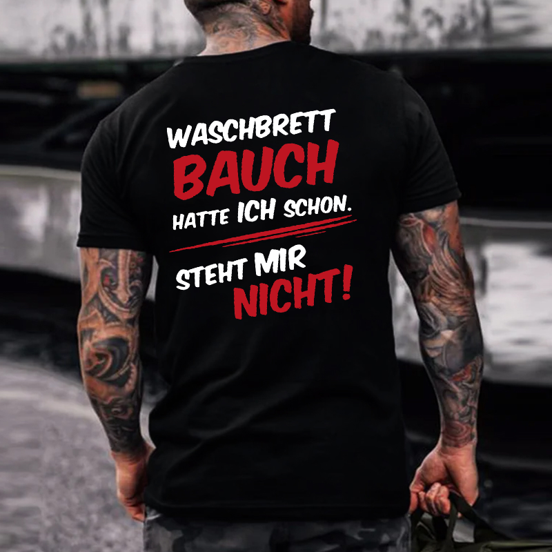 Waschbrett Bauch Hatte Ich Schon Steht Mir Nicht ! T-shirt