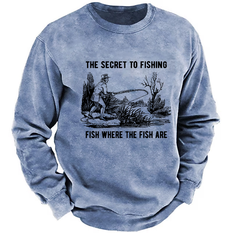 The Secret To Fishing Fish Where The Fish Are Sweatshirt
