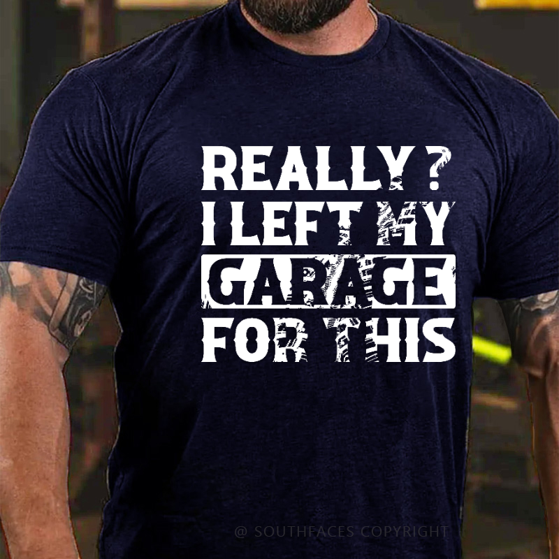 Really I Left My Garage For This Funny Sarcastic T-shirt