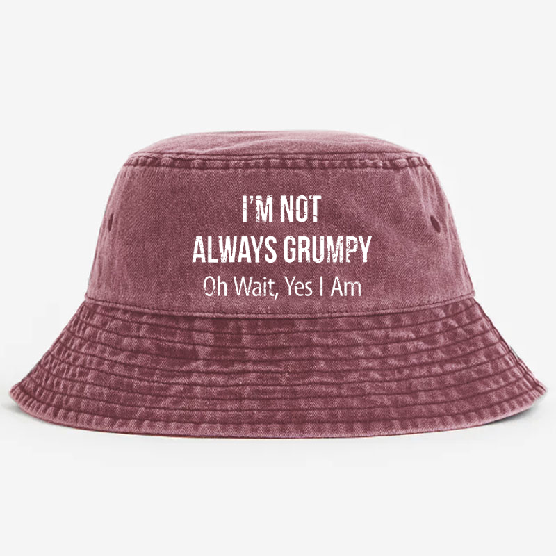 I'm Not Always Grumpy Oh Wait Yes I Am Funny Bucket Hat