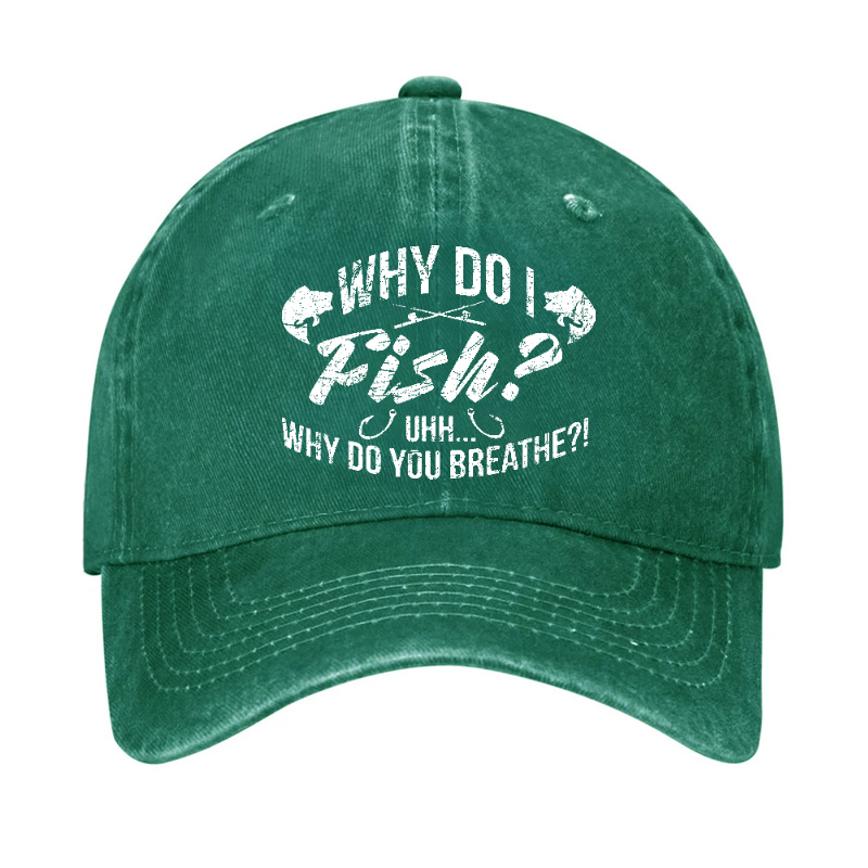 Why Do I Fish? Why Do You Breathe?! Hat