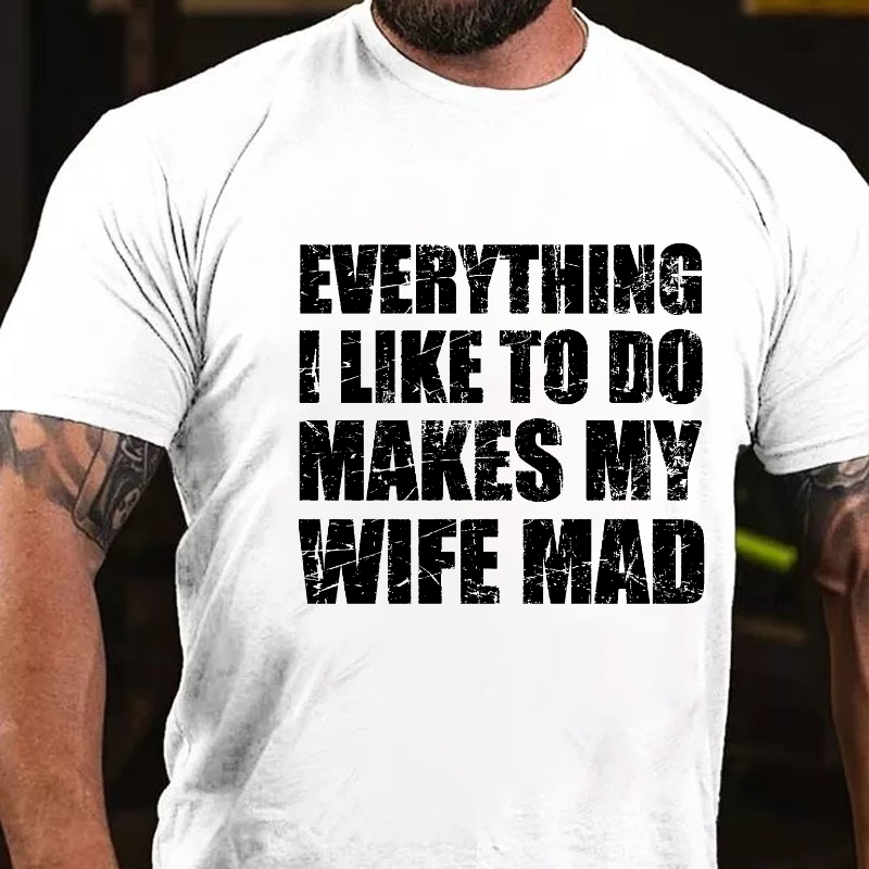 Everything I Like To Do Makes My Wife Mad T-shirt