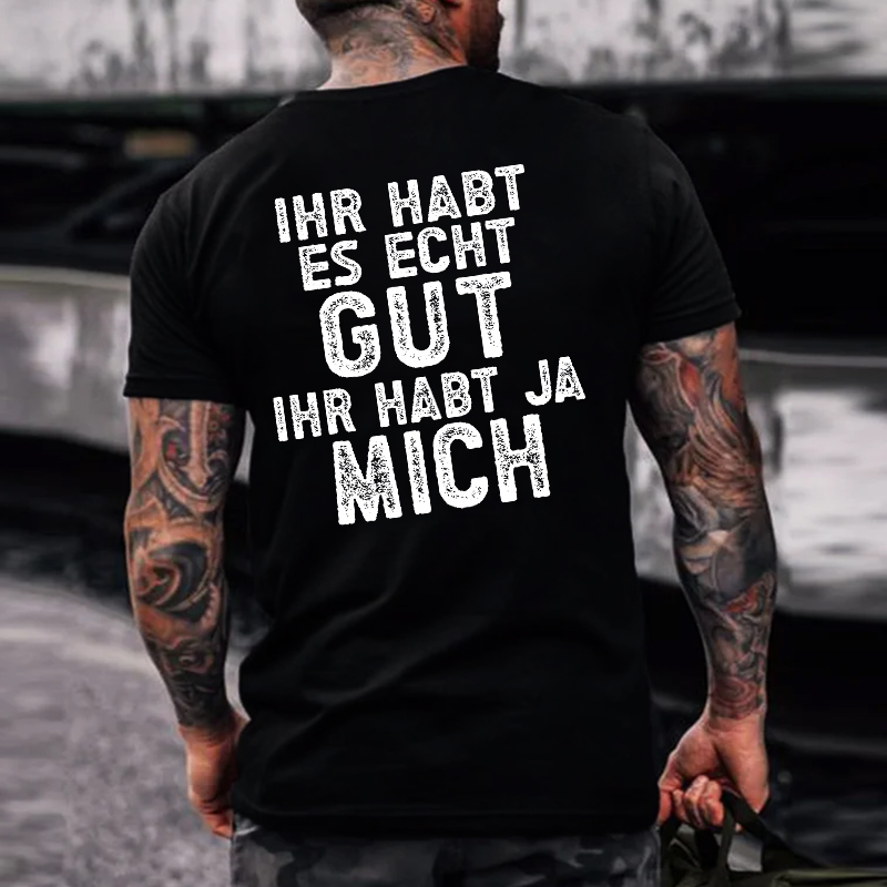 Ihr Habt Es Echt Gut Ihr Habt Ja Mich T-shirt