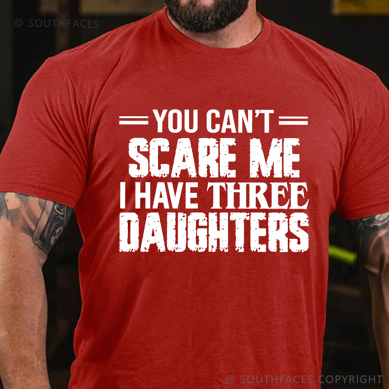 You Can't Scare Me I Have Three Daughters T-shirt
