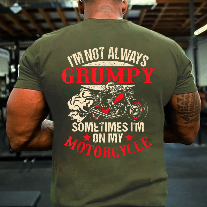 I'm Not Always Grumpy Sometimes I'm On My Motorcycle T-shirt