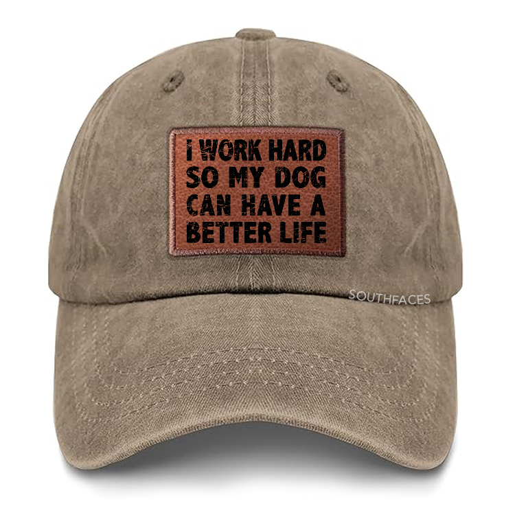 I Work Hard So My Dog Can Have A Better Life Leather Patch Cap