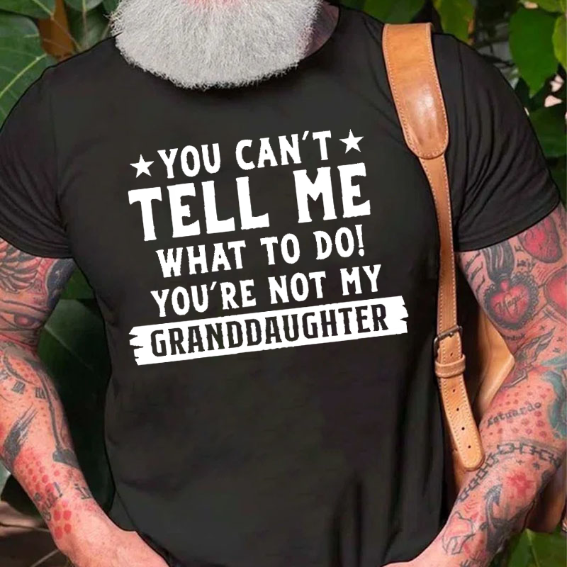 You Can't Tall Me What To Do You Are Not My Granddaughter T-shirt