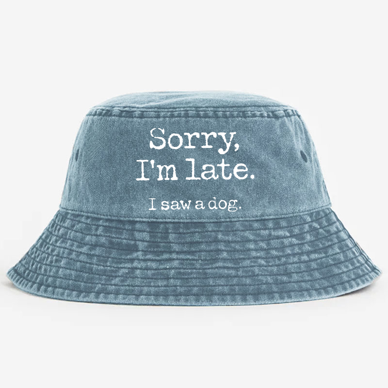 Sorry I'm Late I Saw A Dog Bucket Hat