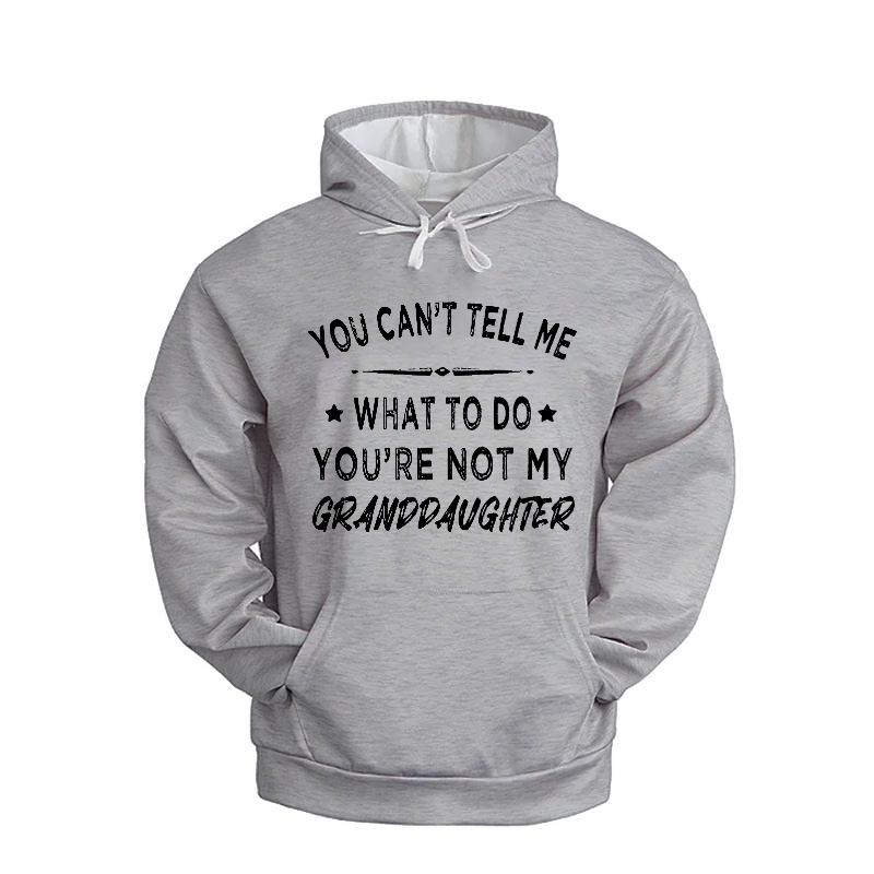You Can't Tell Me What To Do You Are Not My Granddaughter Hoodie