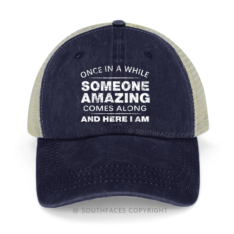 Once In A While Someone Amazing Comes Along And Here I Am Trucker Cap