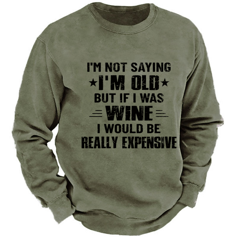 I'm Not Saying I'm Old But If I Was Wine I Would Be Really Expensive  Sweatshirt