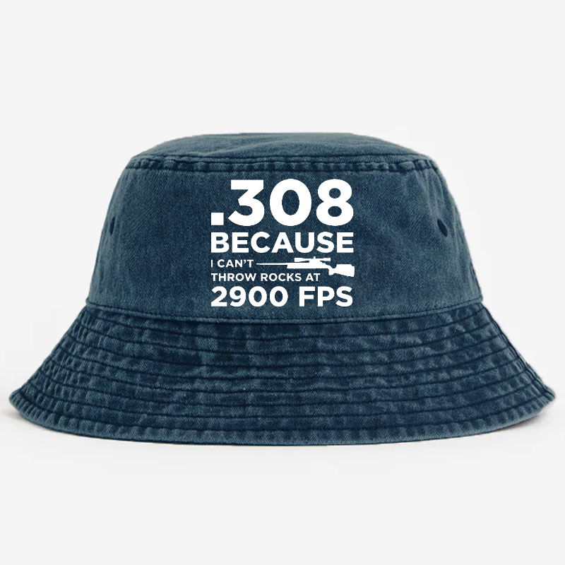 .308 Because I Can't Throw Rocks At 2900 Fps Bucket Hat