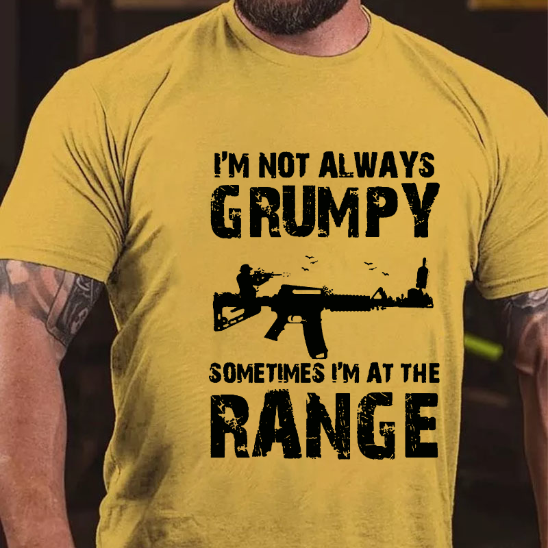 I'm Not Always Grumpy Sometimes I'm At The Range Funny Guns Print T-shirt