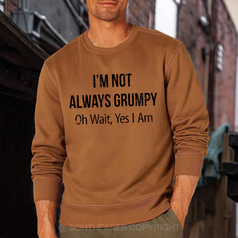 I'm Not Always Grumpy Oh Wait Yes I Am Sweatshirt