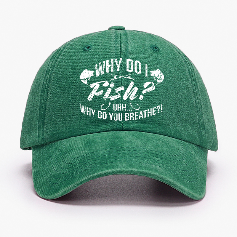 Why Do I Fish? Why Do You Breathe?! Hat
