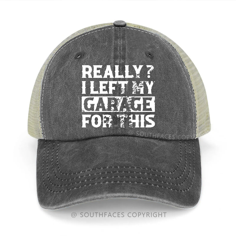 Really? I Left My Garage For This Sarcastic Men's Trucker Cap