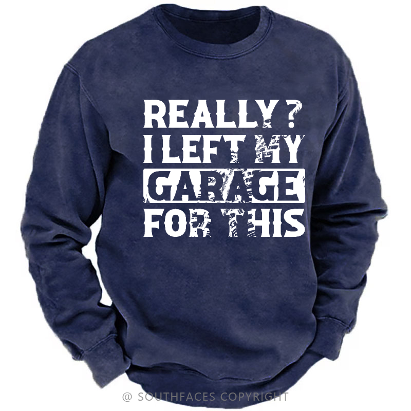 Really I Left My Garage For This Sarcastic Men's Sweatshirt