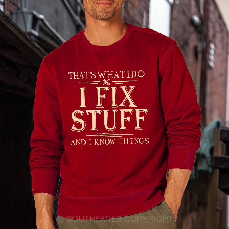 That's What I Do I Fix Stuff And I Know Things Funny Men's Sweatshirt