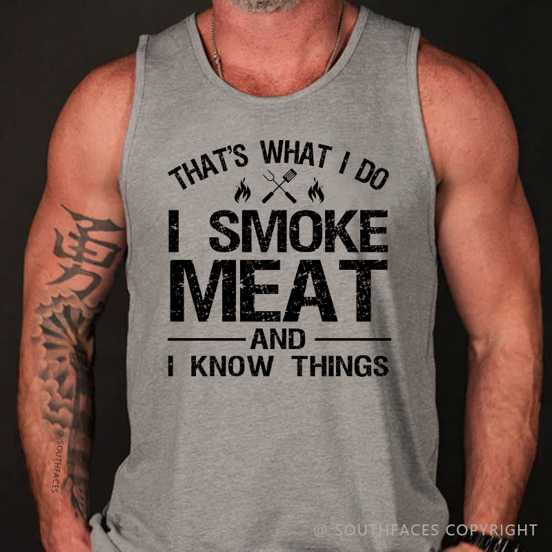 That's What I Do I Smoke Meat And I Know Things Tank Top