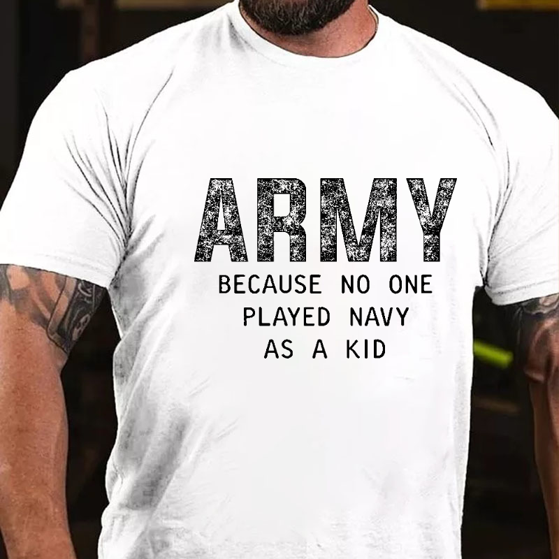 Army Because No One Played Navy As A Kid Funny Veteran T-shirt