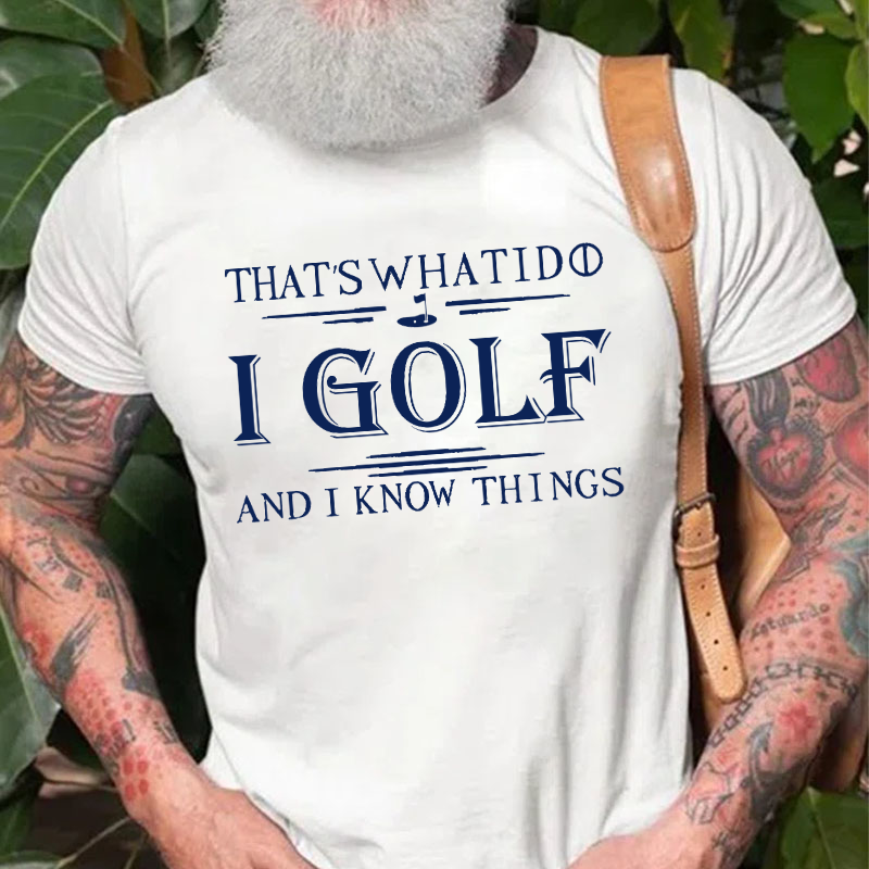 That's What I Do I Golf And I Know Things T-shirt