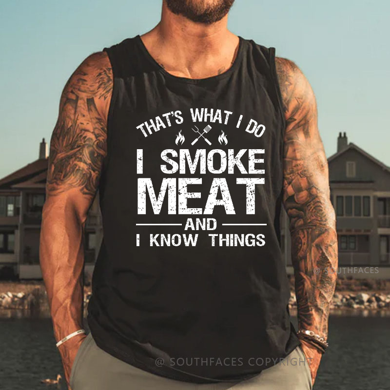 That's What I Do I Smoke Meat And I Know Things Tank Top