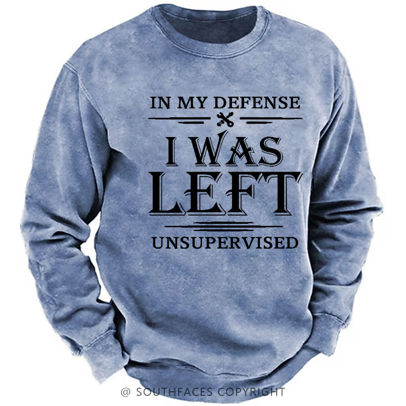 In My Defense I Was Left Unsupervised Sweatshirt