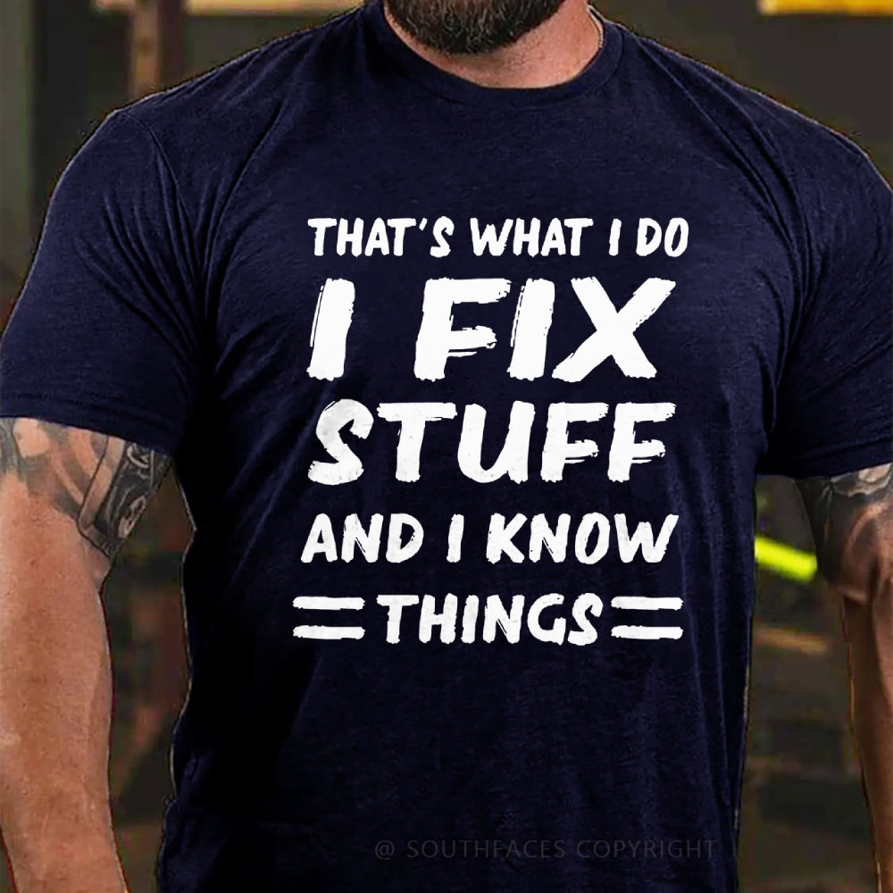 That's What I Do I Fix Stuff And I Know Things T-shirt