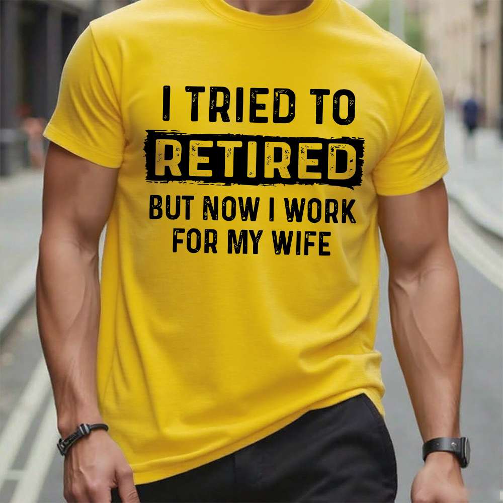 I Tried To Retire But Now I Work For My Wife Funny Retirement Tee Shirt For Him