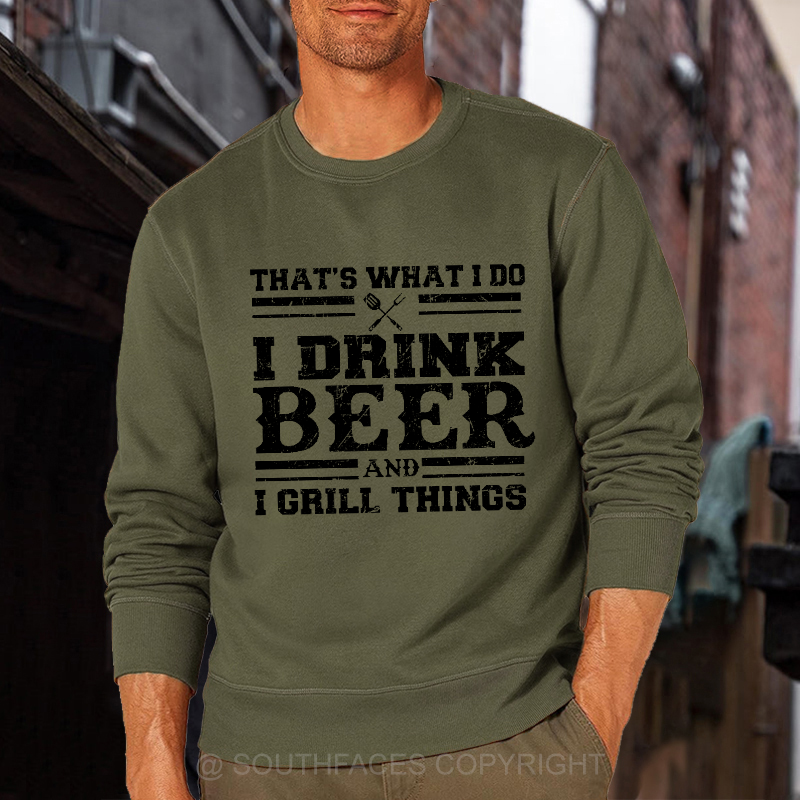 That's What I Do I Drink Beer And I Grill Things Funny Gift Sweatshirt