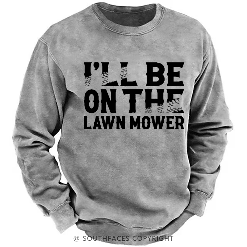 I'll Be On The Lawn Mower Funny Custom Sweatshirt