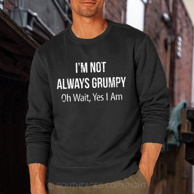 I'm Not Always Grumpy Oh Wait Yes I Am Sweatshirt